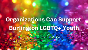 Sequined rainbow background with the following text. "Organizations can support Burlington LGBTQ+ Youth"