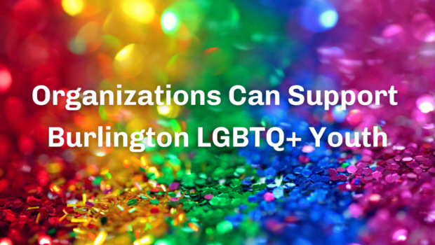 Sequined rainbow background with the following text. "Organizations can support Burlington LGBTQ+ Youth"